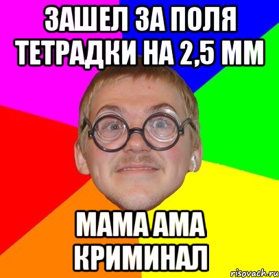 зашел за поля тетрадки на 2,5 мм мама ама криминал, Мем Типичный ботан