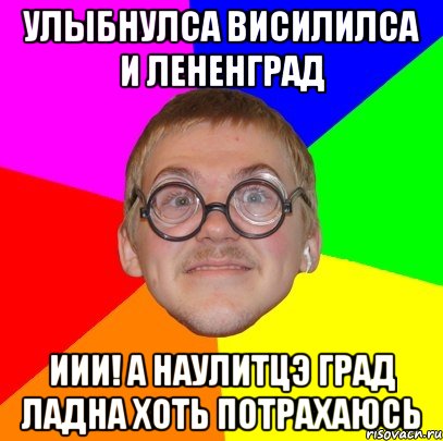 улыбнулса висилилса и лененград иии! а наулитцэ град ладна хоть потрахаюсь, Мем Типичный ботан