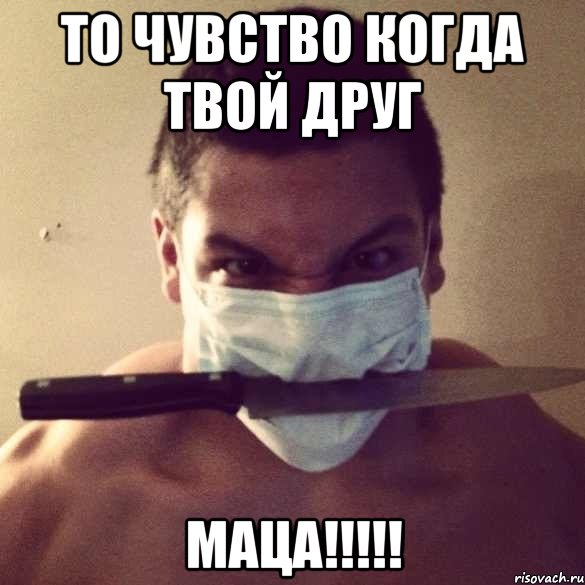 то чувство когда твой друг маца!!!