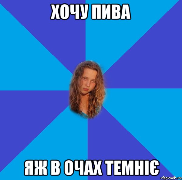 хочу пива яж в очах темніє