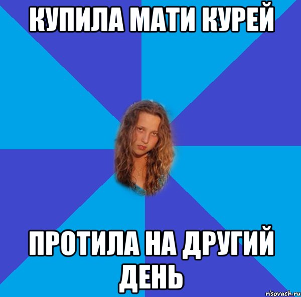 купила мати курей протила на другий день