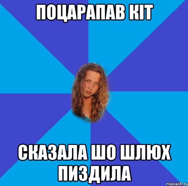 поцарапав кіт сказала шо шлюх пиздила