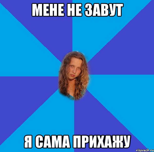 мене не завут я сама прихажу