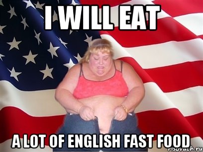 i will eat a lot of english fast food, Мем Толстая американка