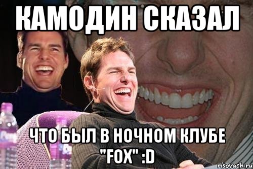 камодин сказал что был в ночном клубе "fox" :d, Мем том круз