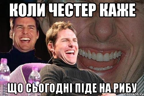 коли честер каже що сьогодні піде на рибу, Мем том круз