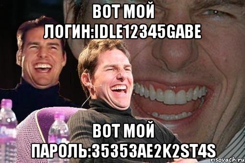 вот мой логин:idle12345gabe вот мой пароль:35353ae2k2st4s, Мем том круз