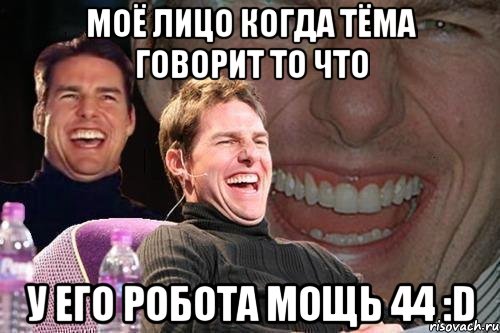моё лицо когда тёма говорит то что у его робота мощь 44 :d, Мем том круз