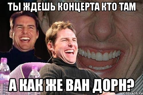 ты ждешь концерта кто там а как же ван дорн?, Мем том круз