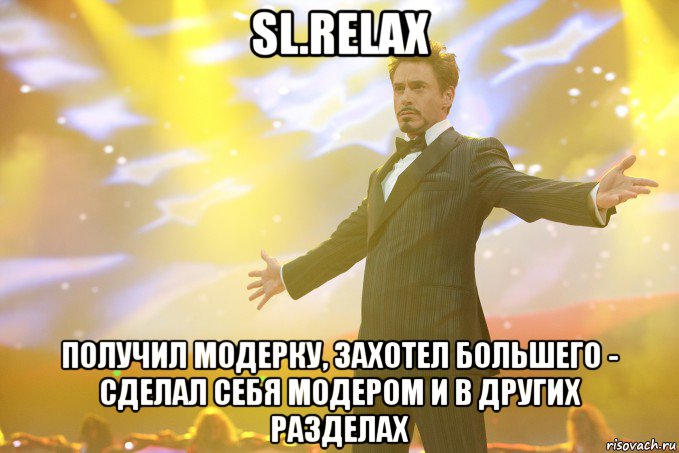 sl.relax получил модерку, захотел большего - сделал себя модером и в других разделах, Мем Тони Старк (Роберт Дауни младший)