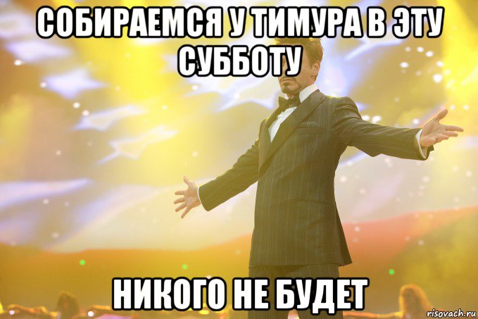 собираемся у тимура в эту субботу никого не будет, Мем Тони Старк (Роберт Дауни младший)