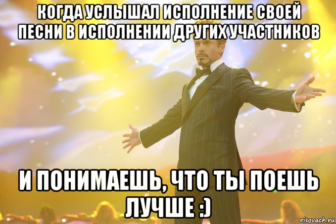 когда услышал исполнение своей песни в исполнении других участников и понимаешь, что ты поешь лучше :), Мем Тони Старк (Роберт Дауни младший)