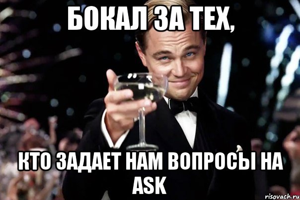 бокал за тех, кто задает нам вопросы на ask