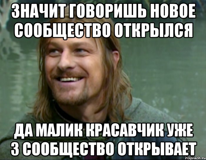 значит говоришь новое сообщество открылся да малик красавчик уже 3 сообщество открывает, Мем Тролль Боромир