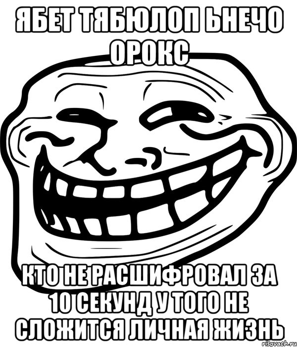 ябет тябюлоп ьнечо орокс кто не расшифровал за 10 секунд у того не сложится личная жизнь, Мем Троллфейс