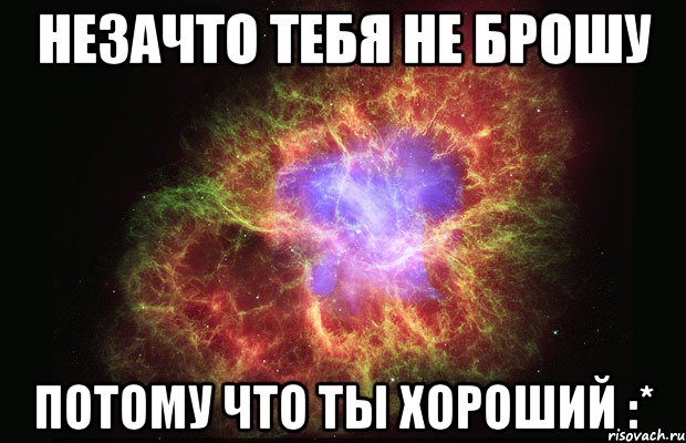 незачто тебя не брошу потому что ты хороший :*, Мем Туманность