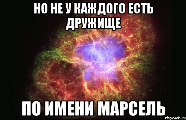 но не у каждого есть дружище по имени марсель, Мем Туманность