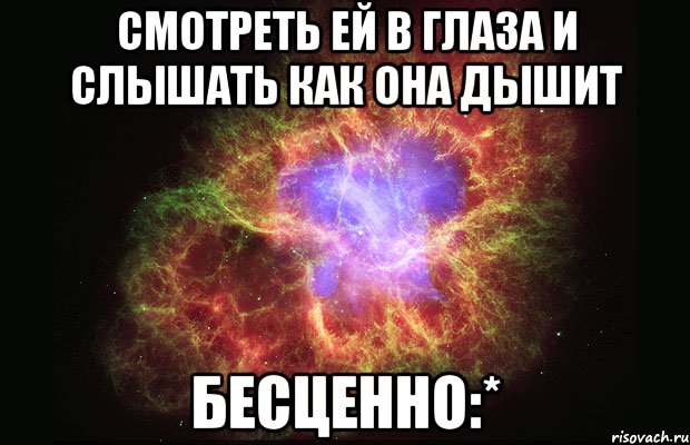 смотреть ей в глаза и слышать как она дышит бесценно:*, Мем Туманность