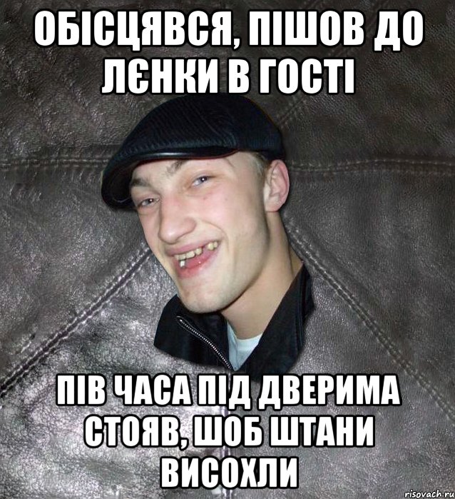 обісцявся, пішов до лєнки в гості пів часа під дверима стояв, шоб штани висохли, Мем Тут Апасна