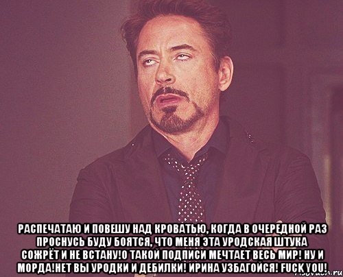  распечатаю и повешу над кроватью, когда в очередной раз проснусь буду боятся, что меня эта уродская штука сожрёт и не встану!о такой подписи мечтает весь мир! ну и морда!нет вы уродки и дебилки! ирина узбагойся! fuck you!, Мем твое выражение лица