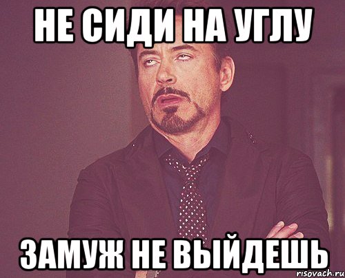не сиди на углу замуж не выйдешь, Мем твое выражение лица