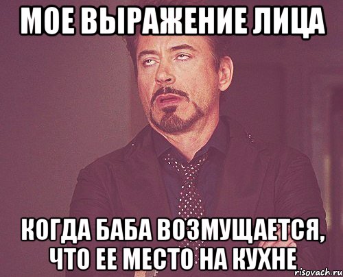 мое выражение лица когда баба возмущается, что ее место на кухне, Мем твое выражение лица