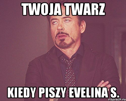 twoja twarz kiedy piszy evelina s., Мем твое выражение лица