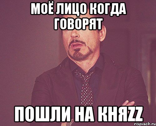 моё лицо когда говорят пошли на княzz, Мем твое выражение лица