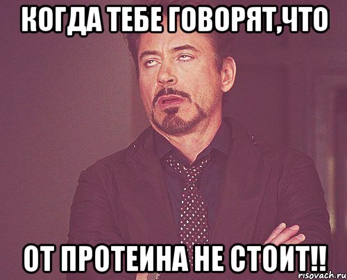 когда тебе говорят,что от протеина не стоит!!, Мем твое выражение лица
