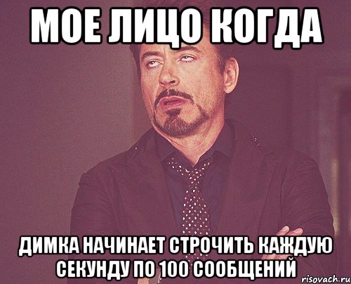 мое лицо когда димка начинает строчить каждую секунду по 100 сообщений, Мем твое выражение лица