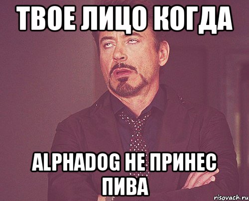 твое лицо когда alphadog не принес пива, Мем твое выражение лица