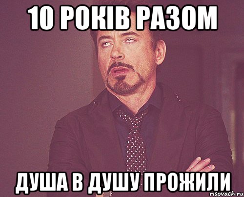 10 років разом душа в душу прожили, Мем твое выражение лица