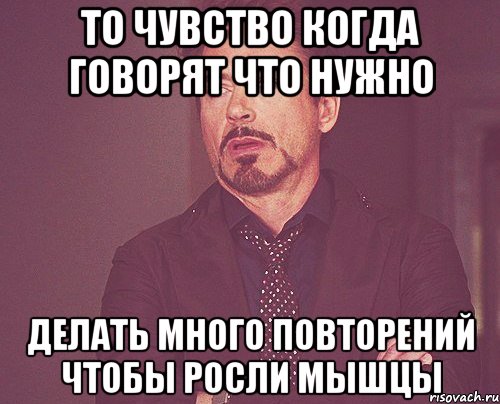 то чувство когда говорят что нужно делать много повторений чтобы росли мышцы, Мем твое выражение лица