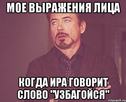 мое выражения лица когда ира говорит слово "узбагойся", Мем твое выражение лица