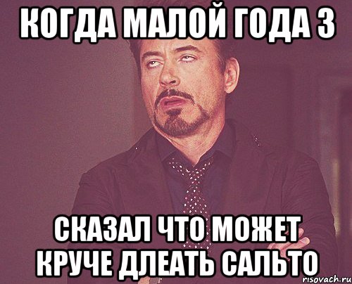 когда малой года 3 сказал что может круче длеать сальто, Мем твое выражение лица