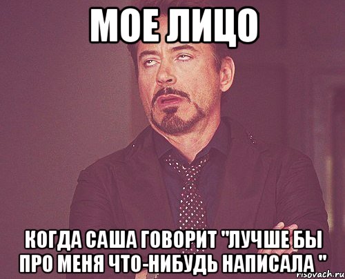 мое лицо когда саша говорит "лучше бы про меня что-нибудь написала ", Мем твое выражение лица