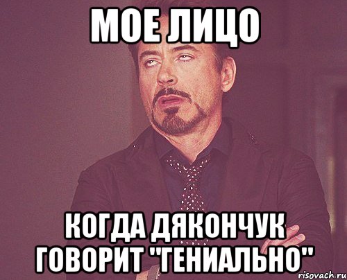 мое лицо когда дякончук говорит "гениально", Мем твое выражение лица