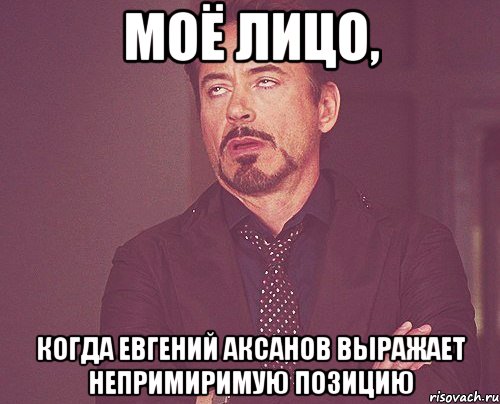 моё лицо, когда евгений аксанов выражает непримиримую позицию, Мем твое выражение лица