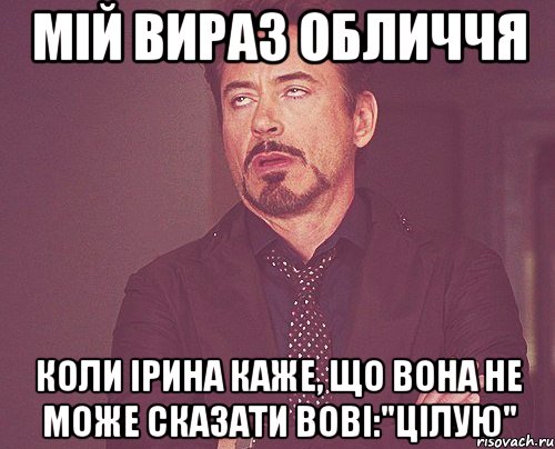 мій вираз обличчя коли ірина каже, що вона не може сказати вові:"цілую", Мем твое выражение лица