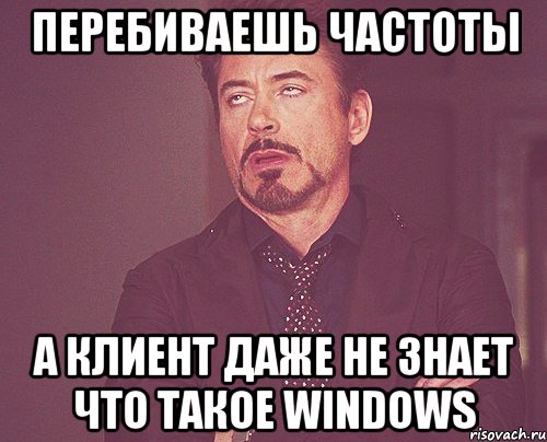 перебиваешь частоты а клиент даже не знает что такое windows, Мем твое выражение лица