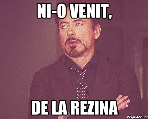 ni-o venit, de la rezina, Мем твое выражение лица