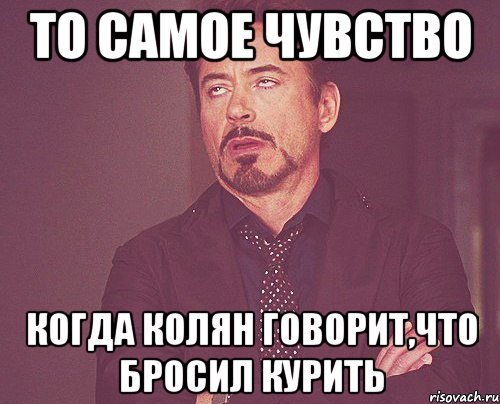 то самое чувство когда колян говорит,что бросил курить, Мем твое выражение лица