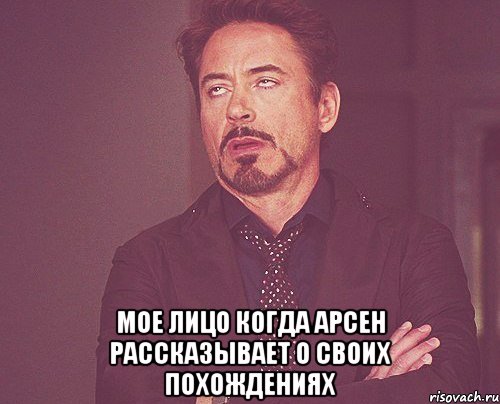  мое лицо когда арсен рассказывает о своих похождениях, Мем твое выражение лица