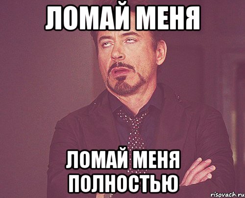 ломай меня ломай меня полностью, Мем твое выражение лица