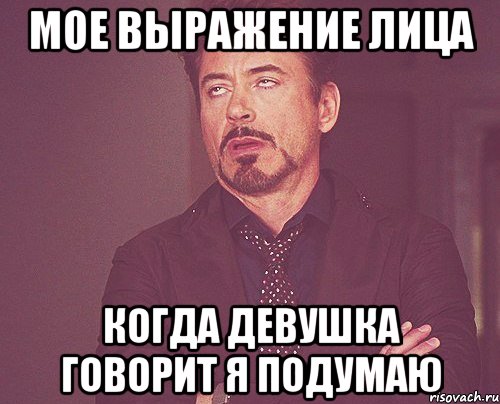 мое выражение лица когда девушка говорит я подумаю, Мем твое выражение лица