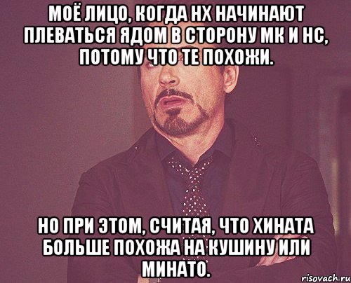 моё лицо, когда нх начинают плеваться ядом в сторону мк и нс, потому что те похожи. но при этом, считая, что хината больше похожа на кушину или минато., Мем твое выражение лица