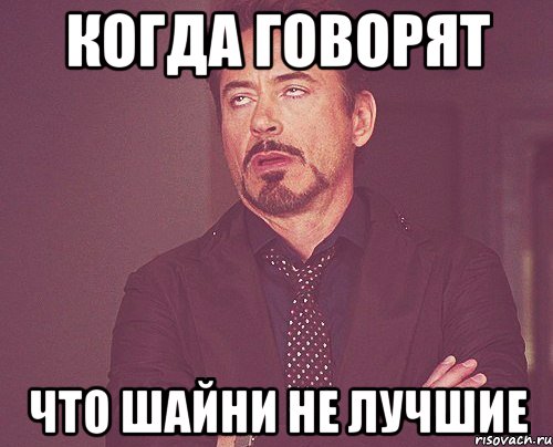 когда говорят что шайни не лучшие, Мем твое выражение лица