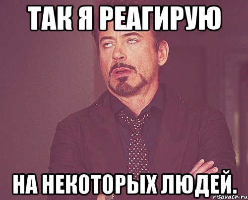 так я реагирую на некоторых людей., Мем твое выражение лица