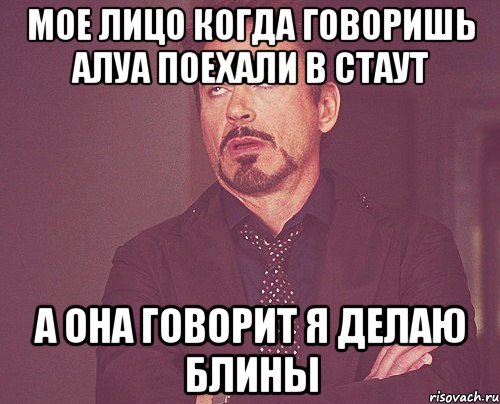 мое лицо когда говоришь алуа поехали в стаут а она говорит я делаю блины, Мем твое выражение лица