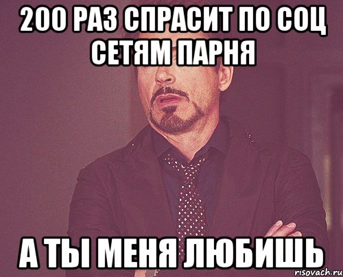 200 раз спрасит по соц сетям парня а ты меня любишь, Мем твое выражение лица